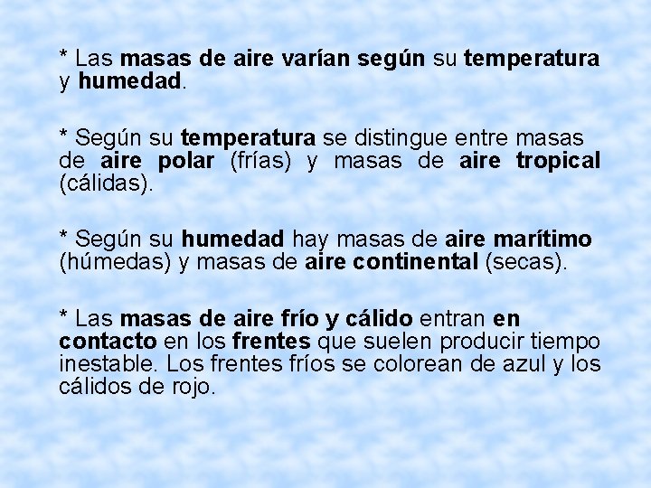 * Las masas de aire varían según su temperatura y humedad. * Según su