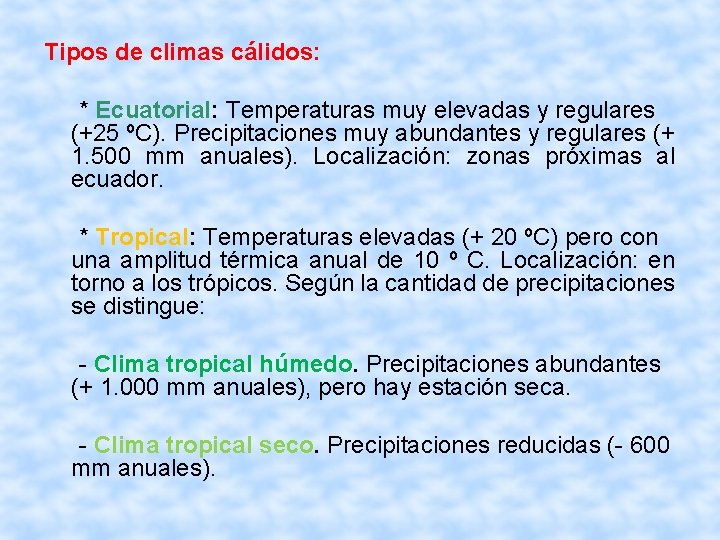 Tipos de climas cálidos: * Ecuatorial: Temperaturas muy elevadas y regulares (+25 ºC). Precipitaciones