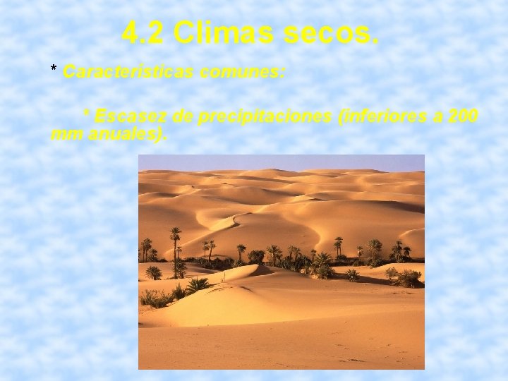 4. 2 Climas secos. * Características comunes: * Escasez de precipitaciones (inferiores a 200