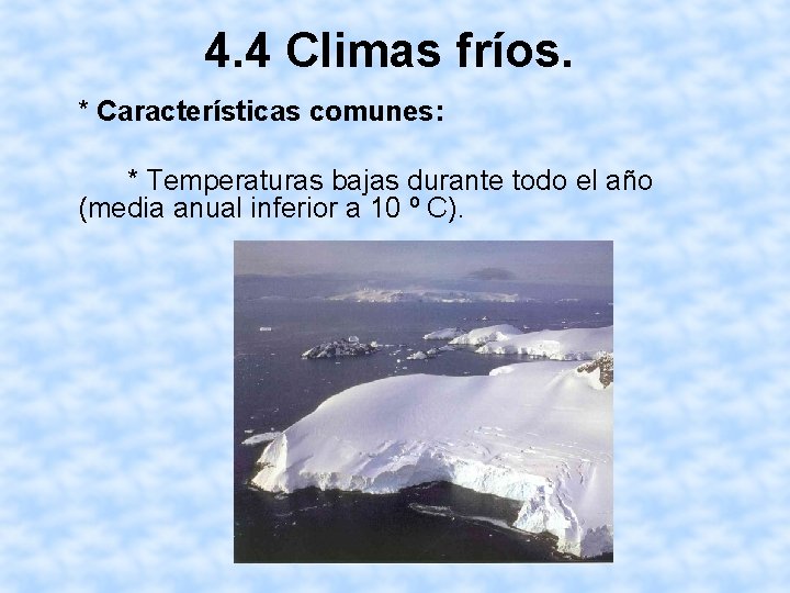 4. 4 Climas fríos. * Características comunes: * Temperaturas bajas durante todo el año