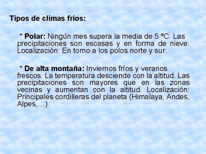 Tipos de climas fríos: * Polar: Ningún mes supera la media de 5 ºC.
