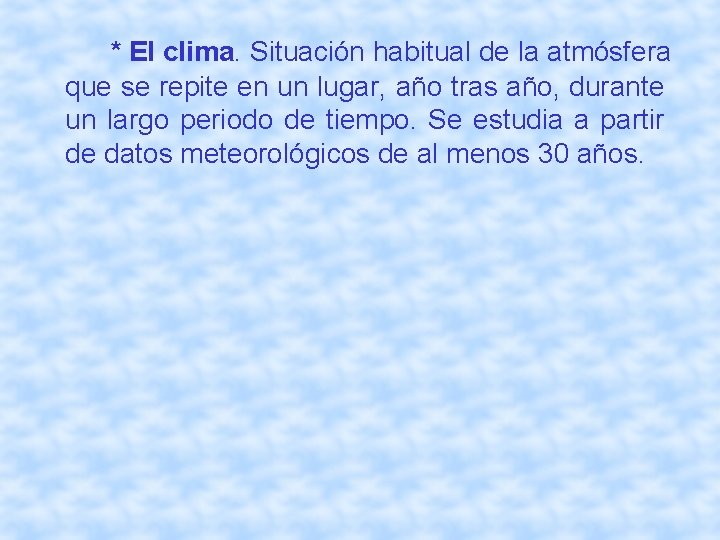 * El clima. Situación habitual de la atmósfera que se repite en un lugar,
