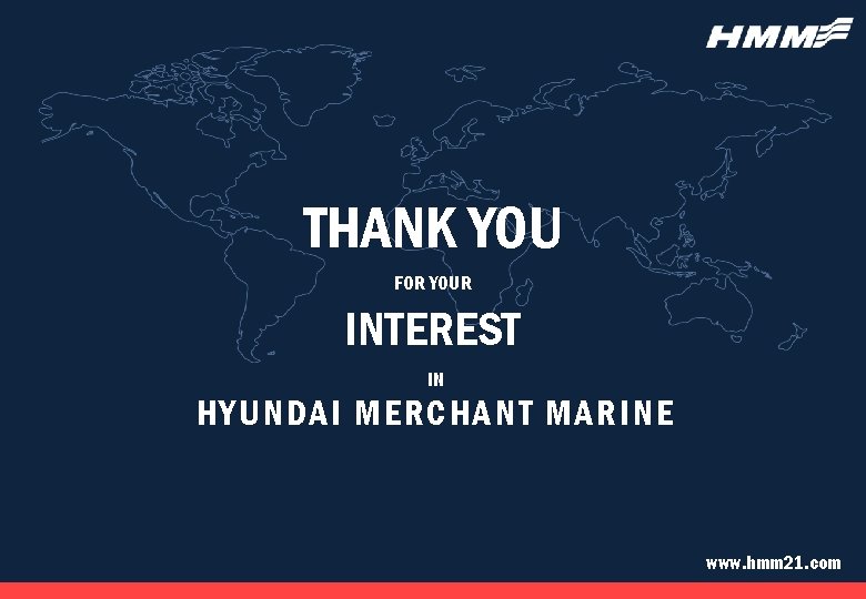 THANK YOU FOR YOUR INTEREST IN HYUNDAI MERCHANT MARINE www. hmm 21. com @