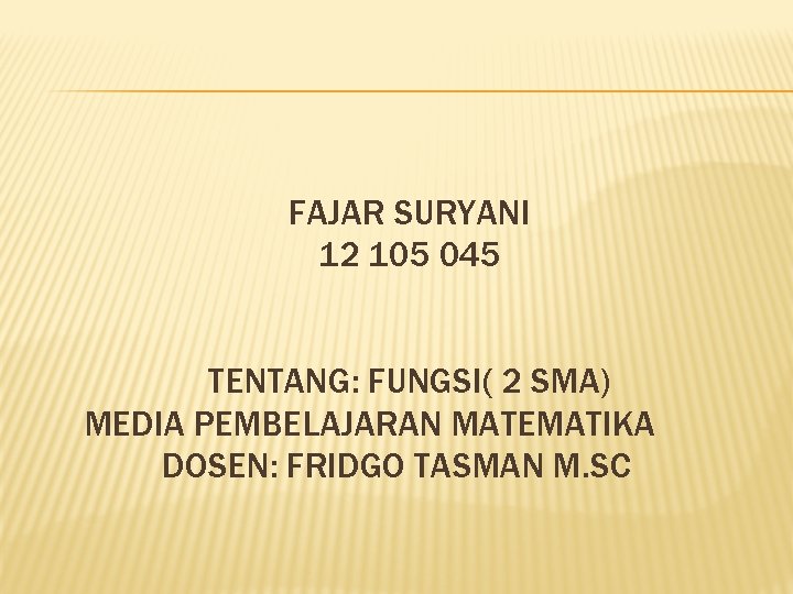 FAJAR SURYANI 12 105 045 TENTANG: FUNGSI( 2 SMA) MEDIA PEMBELAJARAN MATEMATIKA DOSEN: FRIDGO