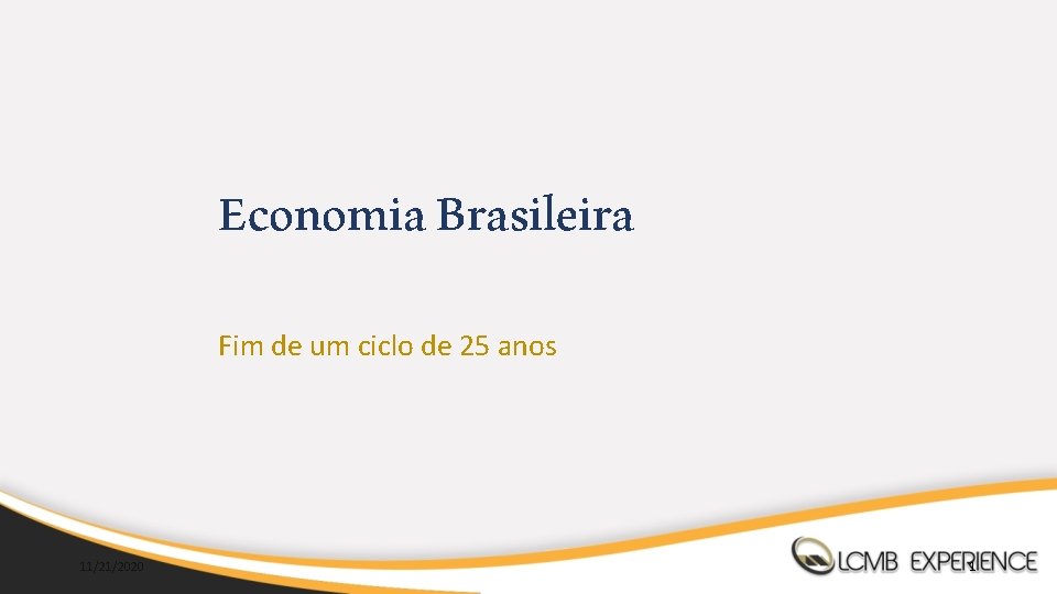 Economia Brasileira Fim de um ciclo de 25 anos 11/21/2020 1 