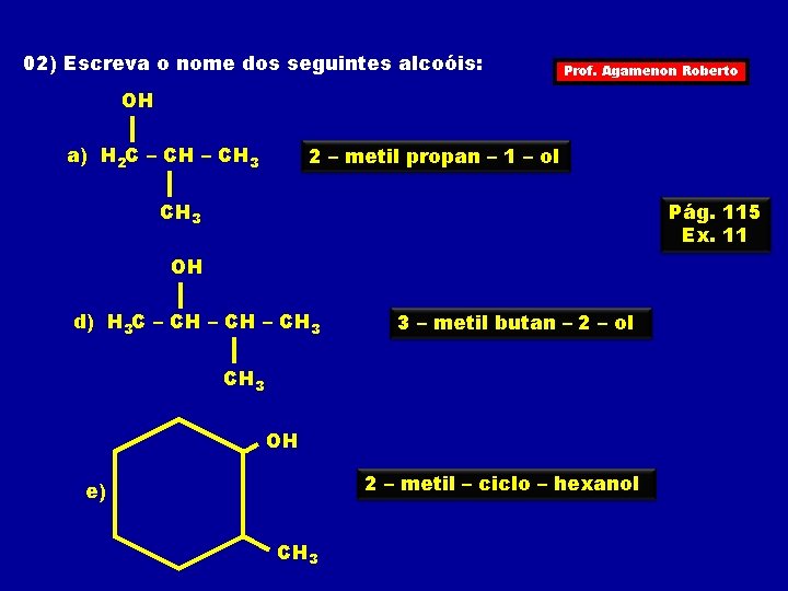 02) Escreva o nome dos seguintes alcoóis: Prof. Agamenon Roberto OH a) H 2