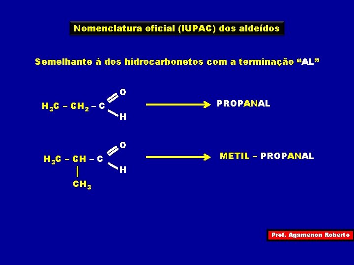 Nomenclatura oficial (IUPAC) dos aldeídos Semelhante à dos hidrocarbonetos com a terminação “AL” O