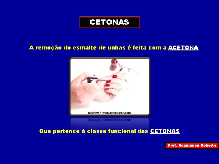 CETONAS A remoção do esmalte de unhas é feita com a ACETONA Que pertence