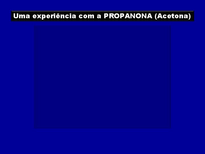 Uma experiência com a PROPANONA (Acetona) 