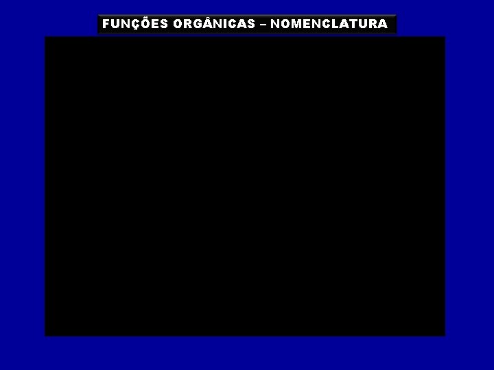 FUNÇÕES ORG NICAS – NOMENCLATURA 