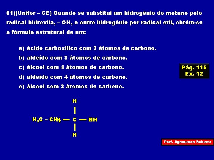 01)(Unifor – CE) Quando se substitui um hidrogênio do metano pelo radical hidroxila, –