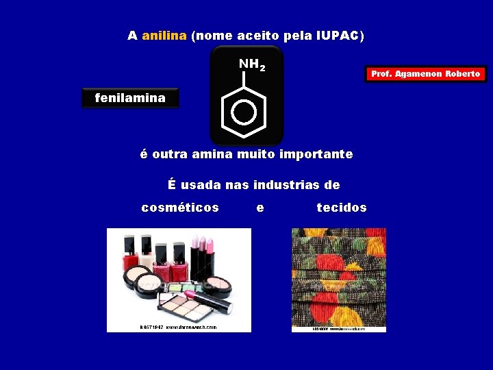 A anilina (nome aceito pela IUPAC) NH 2 Prof. Agamenon Roberto fenilamina é outra