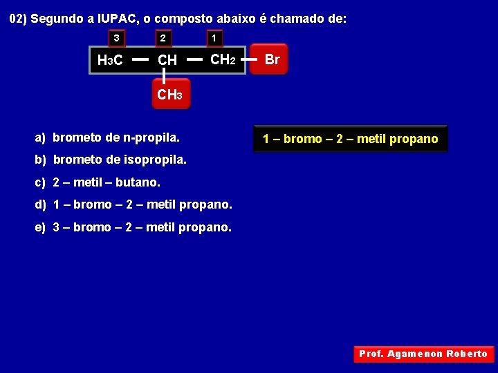 02) Segundo a IUPAC, o composto abaixo é chamado de: 3 H 3 C