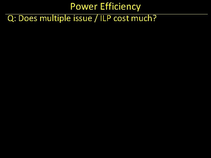 Power Efficiency Q: Does multiple issue / ILP cost much? 