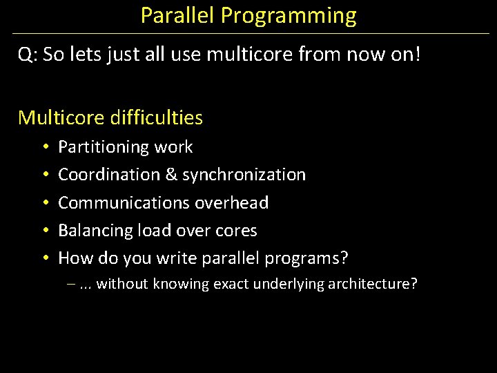 Parallel Programming Q: So lets just all use multicore from now on! Multicore difficulties