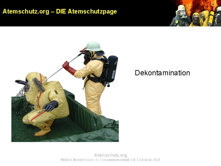 Atemschutz. org – DIE Atemschutzpage Dekontamination Atemschutz. org Walter Niederbauer in Zusammenarbeit mit Christian Atemschutz. org – DIE Atemschutzpage Dekontamination Atemschutz. org Walter Niederbauer in Zusammenarbeit mit Christian
