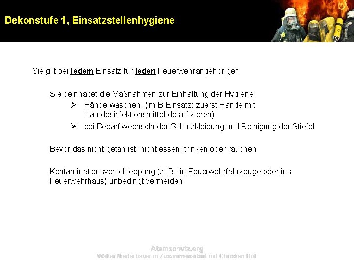 Dekonstufe 1, Einsatzstellenhygiene Sie gilt bei jedem Einsatz für jeden Feuerwehrangehörigen Sie beinhaltet die Dekonstufe 1, Einsatzstellenhygiene Sie gilt bei jedem Einsatz für jeden Feuerwehrangehörigen Sie beinhaltet die