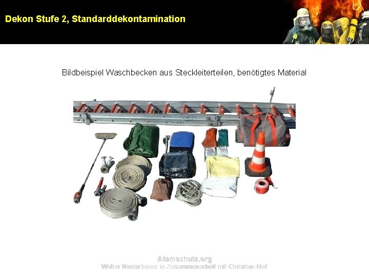 Dekon Stufe 2, Standarddekontamination Bildbeispiel Waschbecken aus Steckleiterteilen, benötigtes Material Atemschutz. org Walter Niederbauer Dekon Stufe 2, Standarddekontamination Bildbeispiel Waschbecken aus Steckleiterteilen, benötigtes Material Atemschutz. org Walter Niederbauer