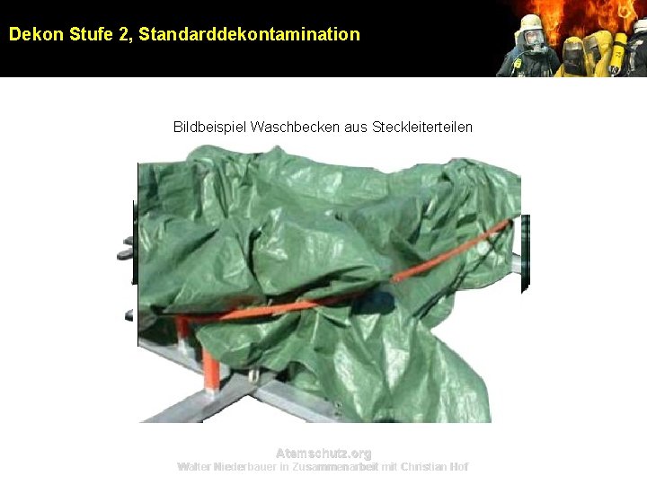 Dekon Stufe 2, Standarddekontamination Bildbeispiel Waschbecken aus Steckleiterteilen Atemschutz. org Walter Niederbauer in Zusammenarbeit Dekon Stufe 2, Standarddekontamination Bildbeispiel Waschbecken aus Steckleiterteilen Atemschutz. org Walter Niederbauer in Zusammenarbeit