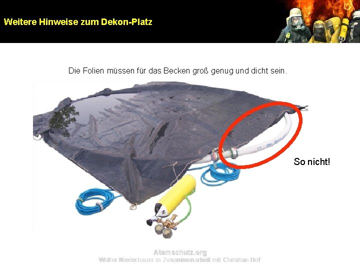 Weitere Hinweise zum Dekon-Platz Die Folien müssen für das Becken groß genug und dicht Weitere Hinweise zum Dekon-Platz Die Folien müssen für das Becken groß genug und dicht