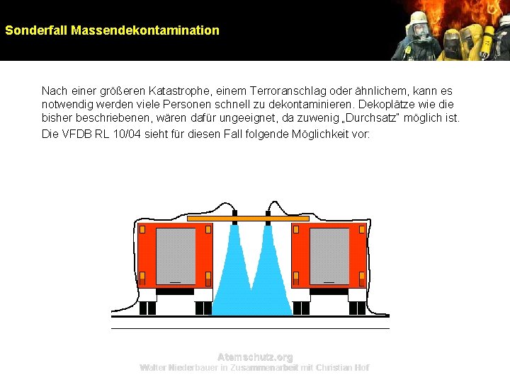 Sonderfall Massendekontamination Nach einer größeren Katastrophe, einem Terroranschlag oder ähnlichem, kann es notwendig werden Sonderfall Massendekontamination Nach einer größeren Katastrophe, einem Terroranschlag oder ähnlichem, kann es notwendig werden