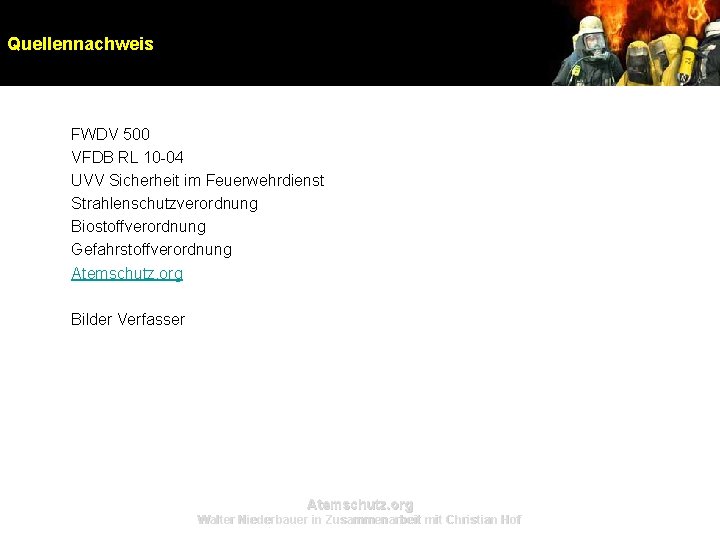 Quellennachweis FWDV 500 VFDB RL 10 -04 UVV Sicherheit im Feuerwehrdienst Strahlenschutzverordnung Biostoffverordnung Gefahrstoffverordnung Quellennachweis FWDV 500 VFDB RL 10 -04 UVV Sicherheit im Feuerwehrdienst Strahlenschutzverordnung Biostoffverordnung Gefahrstoffverordnung