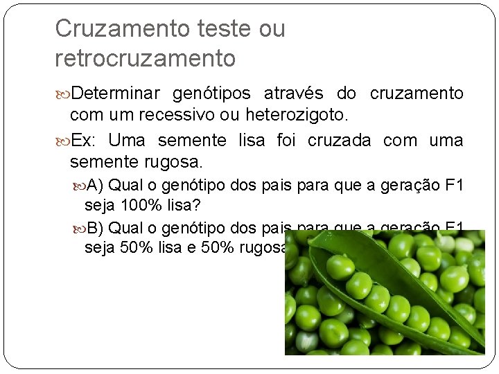 Cruzamento teste ou retrocruzamento Determinar genótipos através do cruzamento com um recessivo ou heterozigoto.