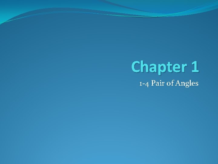 Chapter 1 1 -4 Pair of Angles 