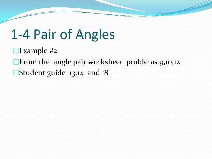 1 -4 Pair of Angles �Example #2 �From the angle pair worksheet problems 9,