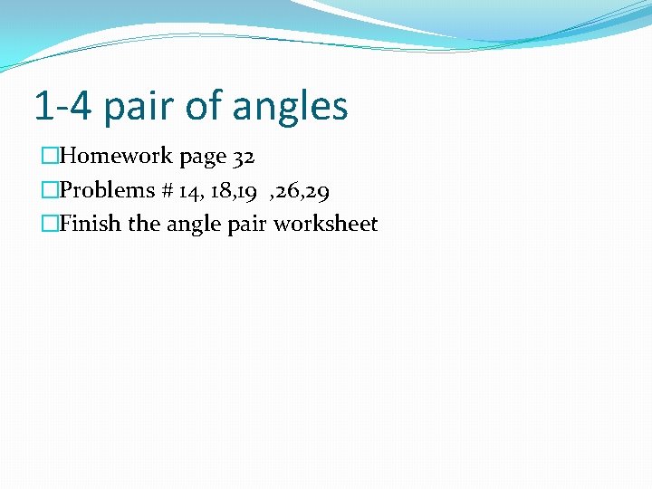 1 -4 pair of angles �Homework page 32 �Problems # 14, 18, 19 ,