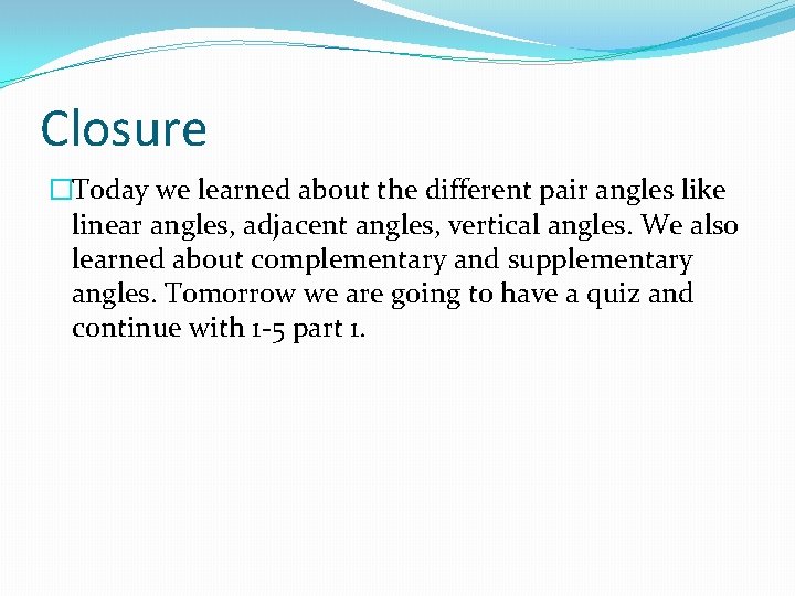 Closure �Today we learned about the different pair angles like linear angles, adjacent angles,