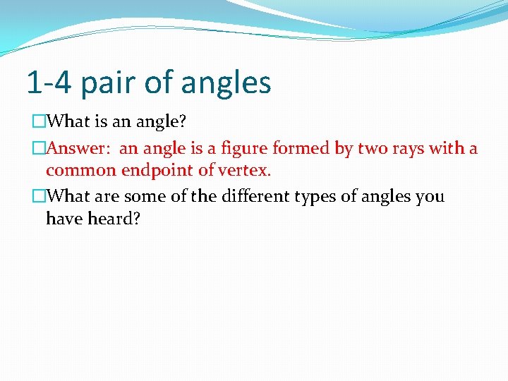 1 -4 pair of angles �What is an angle? �Answer: an angle is a