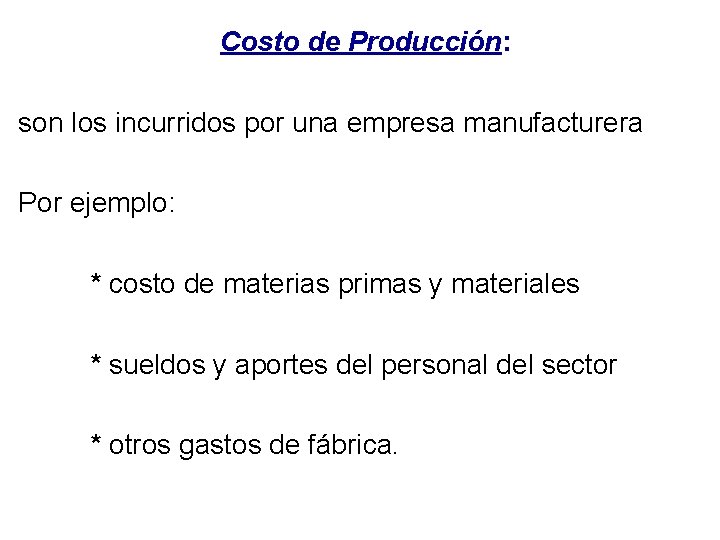 Costo de Producción: son los incurridos por una empresa manufacturera Por ejemplo: * costo