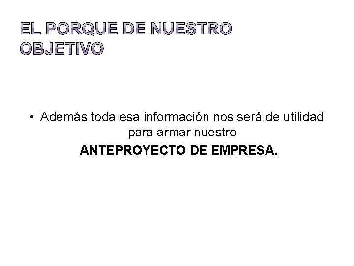  • Además toda esa información nos será de utilidad para armar nuestro ANTEPROYECTO