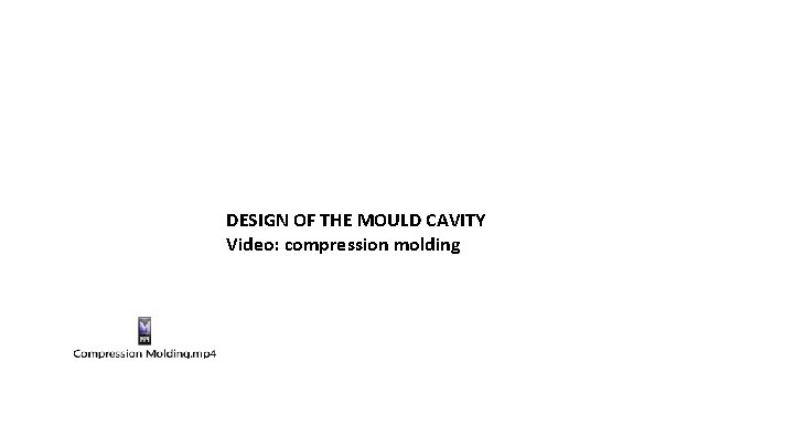 DESIGN OF THE MOULD CAVITY Video: compression molding 