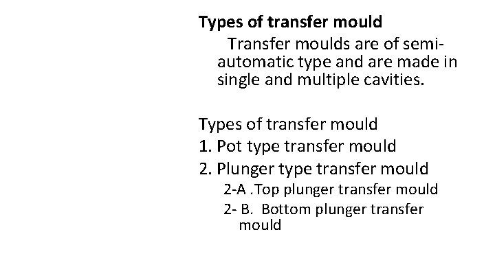 Types of transfer mould Transfer moulds are of semiautomatic type and are made in