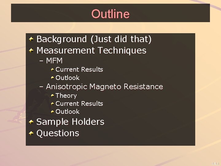 Outline Background (Just did that) Measurement Techniques – MFM Current Results Outlook – Anisotropic