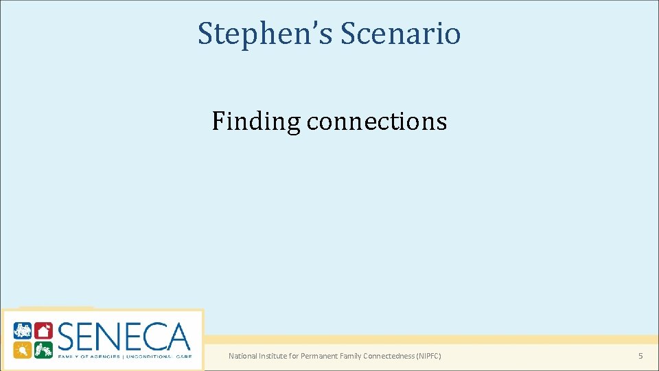 Stephen’s Scenario Finding connections National Institute for Permanent Family Connectedness (NIPFC) 5 Stephen’s Scenario Finding connections National Institute for Permanent Family Connectedness (NIPFC) 5