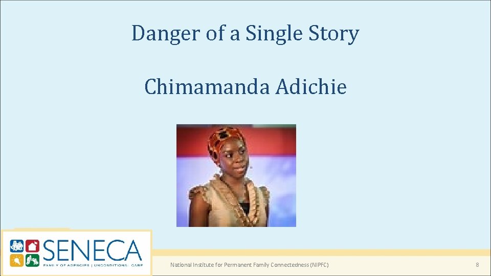 Danger of a Single Story Chimamanda Adichie National Institute for Permanent Family Connectedness (NIPFC) Danger of a Single Story Chimamanda Adichie National Institute for Permanent Family Connectedness (NIPFC)