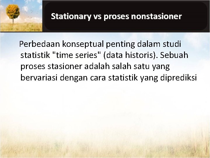 Stationary vs proses nonstasioner Perbedaan konseptual penting dalam studi statistik "time series" (data historis).