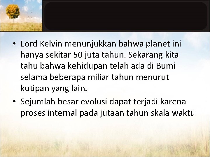  • Lord Kelvin menunjukkan bahwa planet ini hanya sekitar 50 juta tahun. Sekarang