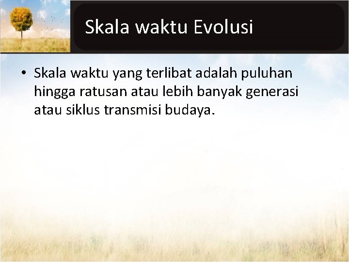 Skala waktu Evolusi • Skala waktu yang terlibat adalah puluhan hingga ratusan atau lebih