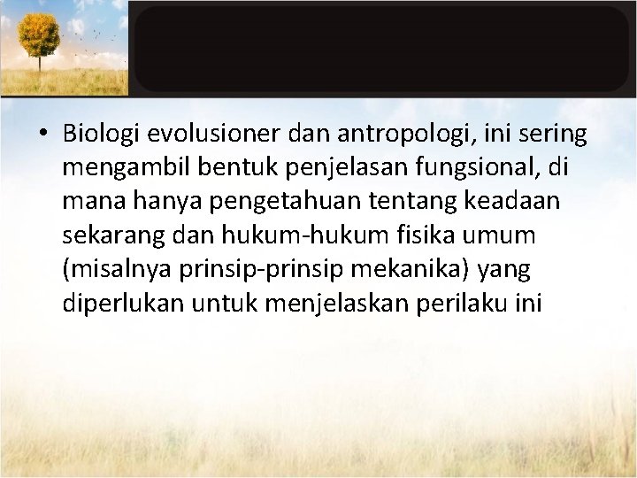  • Biologi evolusioner dan antropologi, ini sering mengambil bentuk penjelasan fungsional, di mana