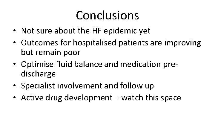 Conclusions • Not sure about the HF epidemic yet • Outcomes for hospitalised patients Conclusions • Not sure about the HF epidemic yet • Outcomes for hospitalised patients