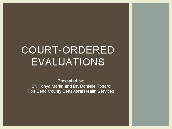 COURT-ORDERED EVALUATIONS Presented by: Dr. Tonya Martin and Dr. Danielle Todaro Fort Bend County