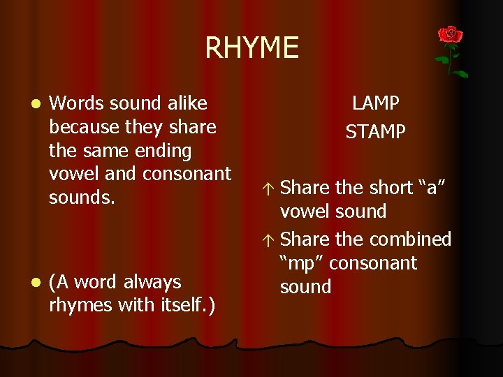 RHYME l l Words sound alike because they share the same ending vowel and