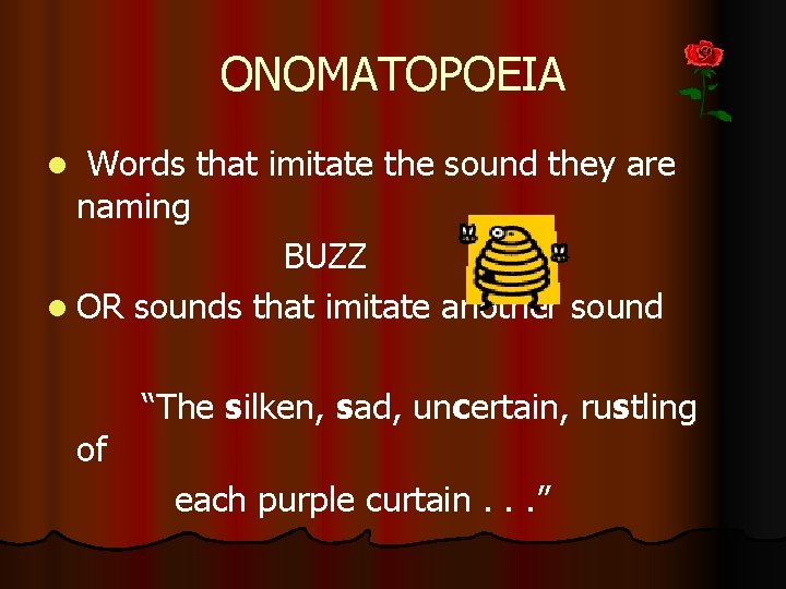 ONOMATOPOEIA l Words that imitate the sound they are naming BUZZ l OR sounds
