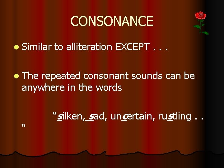 CONSONANCE l Similar to alliteration EXCEPT. . . l The repeated consonant sounds can