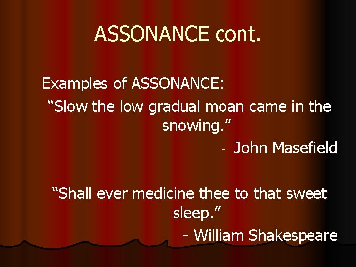 ASSONANCE cont. Examples of ASSONANCE: “Slow the low gradual moan came in the snowing.