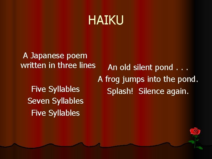 HAIKU A Japanese poem written in three lines Five Syllables Seven Syllables Five Syllables